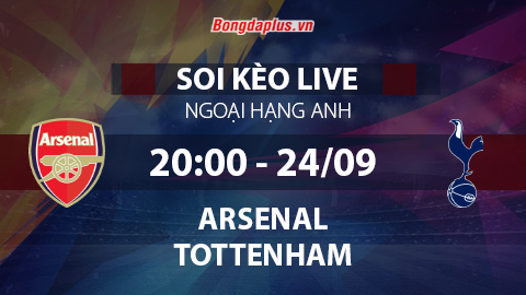 Soi kèo live Arsenal vs Tottenham, 20h00 ngày 24/9