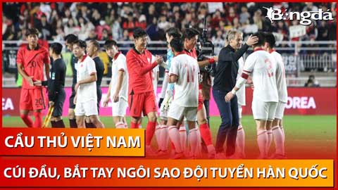 Cầu thủ ĐT Việt Nam cúi đầu, bắt tay ngôi sao ĐT Hàn Quốc sau trận thua 0-6