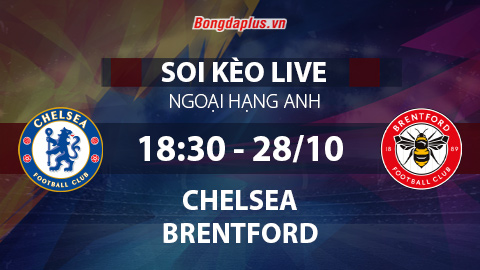 Soi kèo live Chelsea vs Brentford, 18h30 ngày 28/10