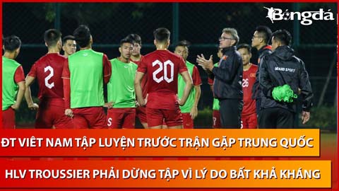 HLV Troussier phải dừng buổi tập sớm trong ngày đầu ĐT Việt Nam đến Đại Liên (Trung Quốc)