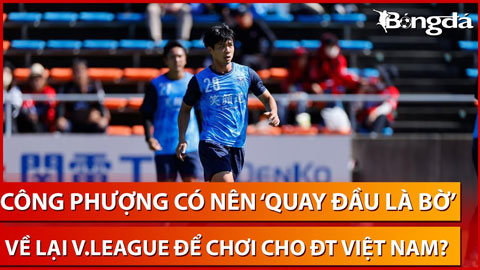 Công Phượng có nên về V.League để chơi cho ĐTVN, hay chấp nhận xuống J.League 2?