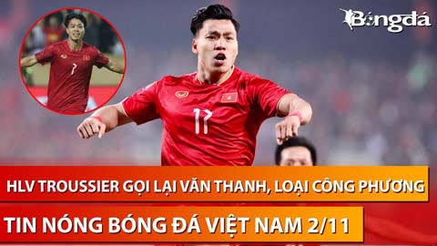 Tin nóng BĐVN 2/11: HLV Troussier vẫn gạch tên Công Phương, gọi lại Văn Thanh