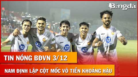 Tin nóng BĐVN 3/12: Nam Định lập kỷ lục chưa từng có ở V.League