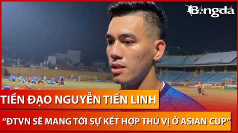 Tiến Linh: Cầu thủ trẻ và cựu binh kết hợp giúp ĐT Việt Nam đáng xem hơn ở Asian Cup 2023