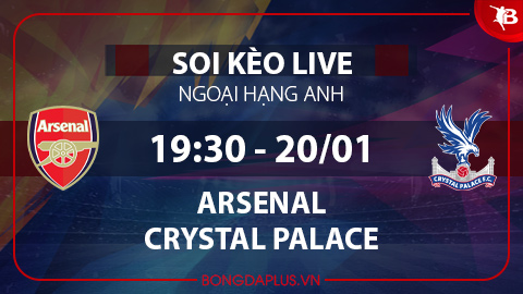 Soi kèo live Arsenal vs Crystal Palace, 19h30 ngày 20/1