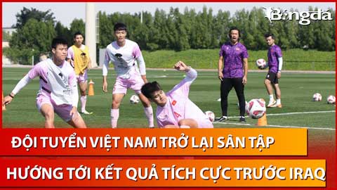 ĐT Việt Nam lấy lại tinh thần, sẵn sàng cống hiến trận cầu hay trước Iraq