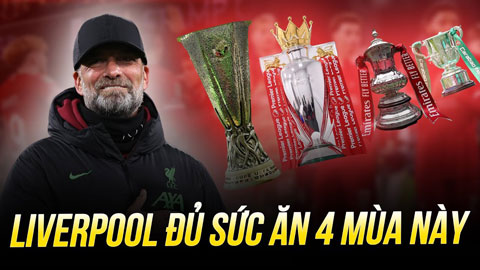 Liverpool đã đủ kiến thức, kinh nghiệm & trải nghiệm để ăn 4 ngoạn mục mùa này