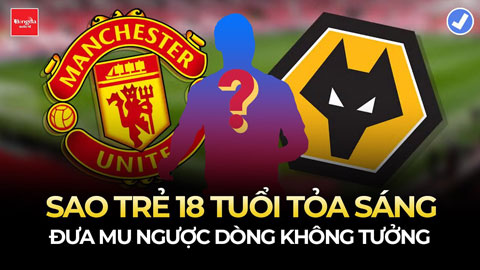 Sao trẻ 18 tuổi solo qua 4 cầu thủ, đưa MU ngược dòng không tưởng trước Wolves là ai?