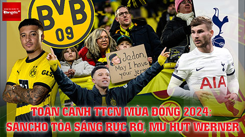 Toàn cảnh TTCN mùa đông 2024: Sancho tỏa sáng rực rỡ, MU mua hụt Werner