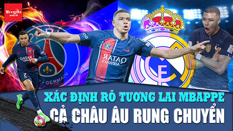 Xác định rõ tương lai của Mbappe, cả châu Âu rung chuyển