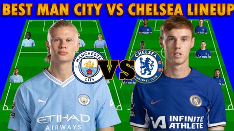 Man City vs Chelsea sẽ dùng đội hình khủng thế nào cho đại chiến