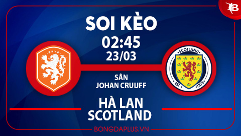 Mưa gôn, chủ nhà đè góc hiệp 1 trận Hà Lan vs Scotland