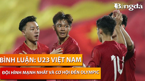 Phân tích đội hình U23 Việt Nam, liệu có tái đấu Indonesia, Thái Lan