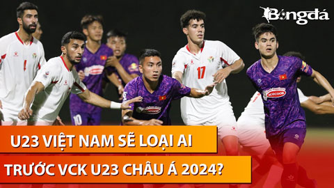 U23 Việt Nam sẽ loại ai trước VCK U23 châu Á 2024