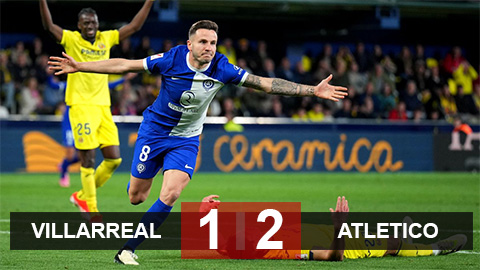 Kết quả Villarreal vs Atletico: Rojiblancos vào Top 4